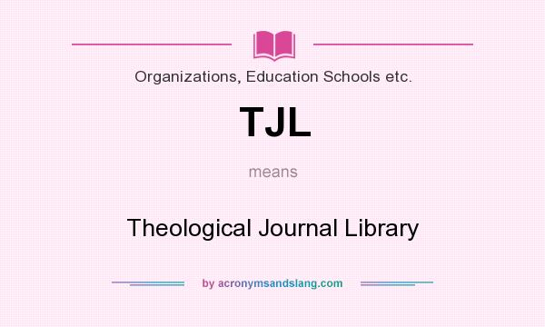 What does TJL mean? It stands for Theological Journal Library