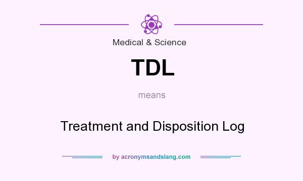 What does TDL mean? It stands for Treatment and Disposition Log