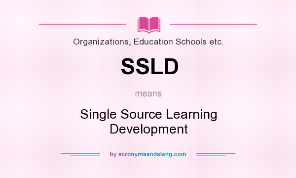 What does SSLD mean? It stands for Single Source Learning Development