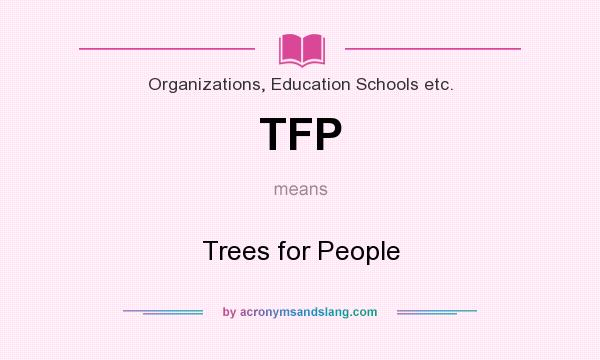 What does TFP mean? It stands for Trees for People