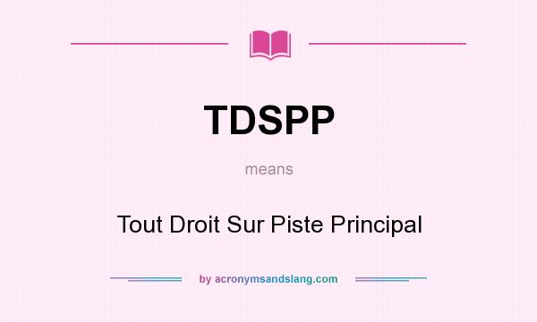 What does TDSPP mean? It stands for Tout Droit Sur Piste Principal