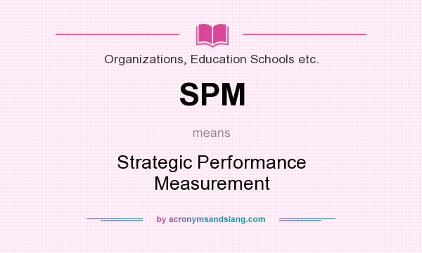 What does SPM mean? It stands for Strategic Performance Measurement