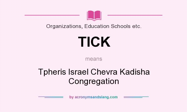 What does TICK mean? It stands for Tpheris Israel Chevra Kadisha Congregation