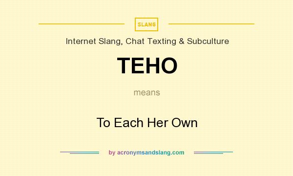 What does TEHO mean? It stands for To Each Her Own