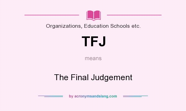 What does TFJ mean? It stands for The Final Judgement