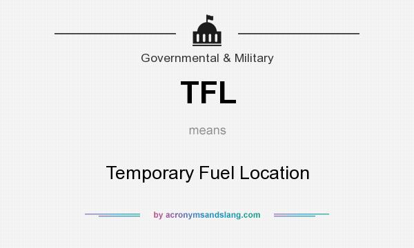 What does TFL mean? It stands for Temporary Fuel Location