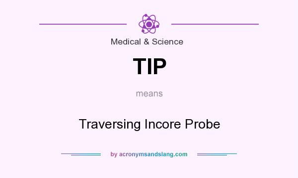 What does TIP mean? It stands for Traversing Incore Probe