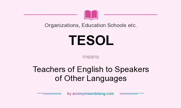 What does TESOL mean? It stands for Teachers of English to Speakers of Other Languages