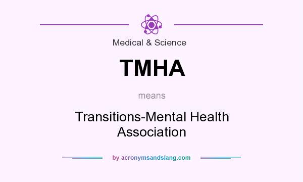 What does TMHA mean? It stands for Transitions-Mental Health Association