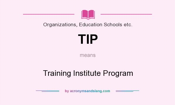 What does TIP mean? It stands for Training Institute Program