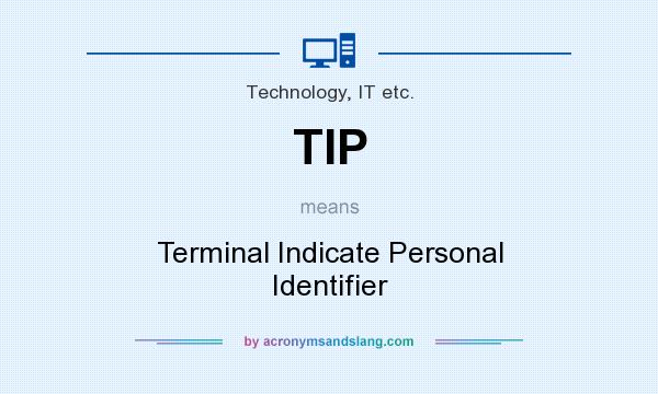 What does TIP mean? It stands for Terminal Indicate Personal Identifier