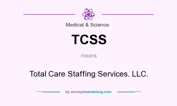 What does TCSS mean? It stands for Total Care Staffing Services. LLC.