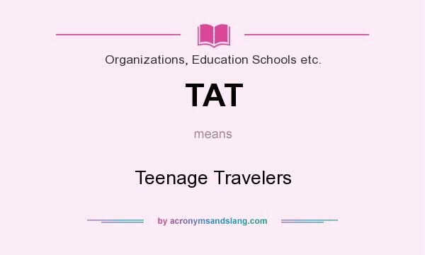 What does TAT mean? It stands for Teenage Travelers