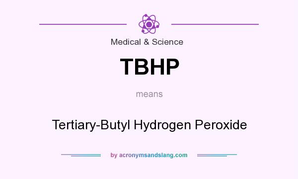 What does TBHP mean? It stands for Tertiary-Butyl Hydrogen Peroxide