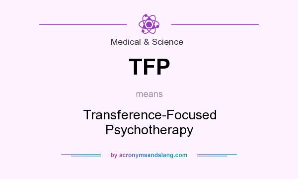 What does TFP mean? It stands for Transference-Focused Psychotherapy
