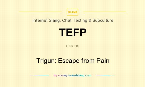 What does TEFP mean? It stands for Trigun: Escape from Pain