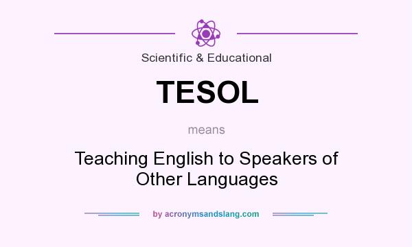 What does TESOL mean? It stands for Teaching English to Speakers of Other Languages