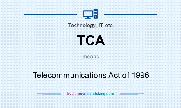 What does TCA mean? It stands for Telecommunications Act of 1996