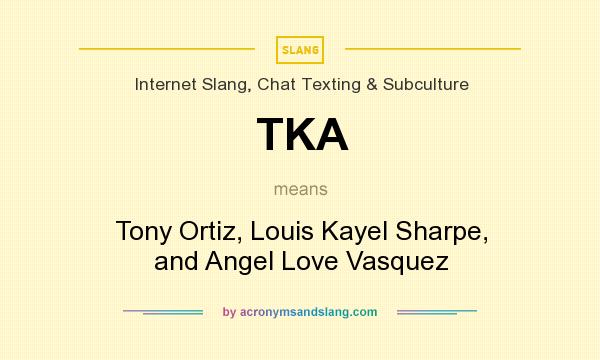 What does TKA mean? It stands for Tony Ortiz, Louis Kayel Sharpe, and Angel Love Vasquez
