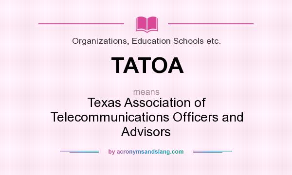 What does TATOA mean? It stands for Texas Association of Telecommunications Officers and Advisors