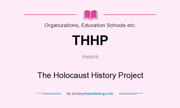 What does THHP mean? It stands for The Holocaust History Project