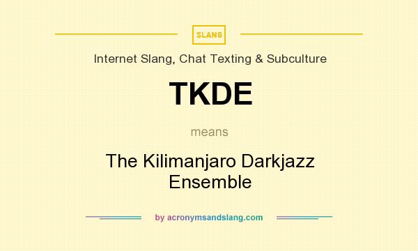 What does TKDE mean? It stands for The Kilimanjaro Darkjazz Ensemble