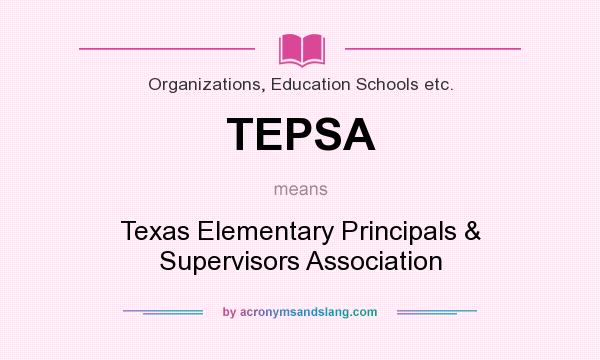 What does TEPSA mean? It stands for Texas Elementary Principals & Supervisors Association