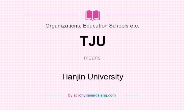 What does TJU mean? It stands for Tianjin University