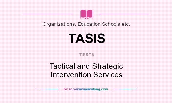 What does TASIS mean? It stands for Tactical and Strategic Intervention Services