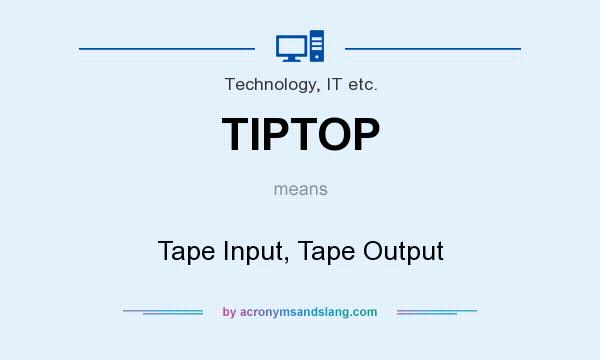 What does TIPTOP mean? It stands for Tape Input, Tape Output