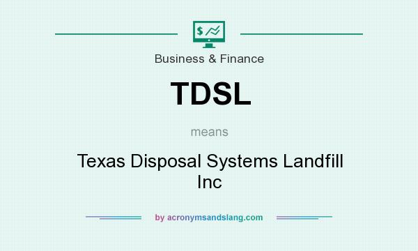 What does TDSL mean? It stands for Texas Disposal Systems Landfill Inc