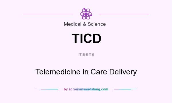 What does TICD mean? It stands for Telemedicine in Care Delivery
