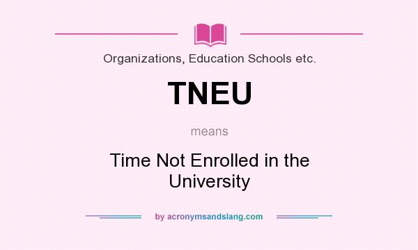 What does TNEU mean? It stands for Time Not Enrolled in the University