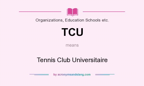 What does TCU mean? It stands for Tennis Club Universitaire