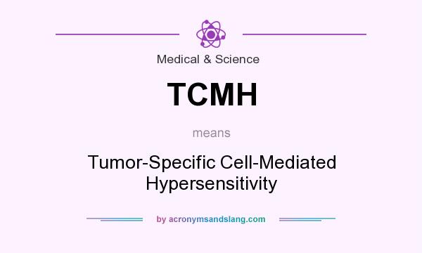 What does TCMH mean? It stands for Tumor-Specific Cell-Mediated Hypersensitivity