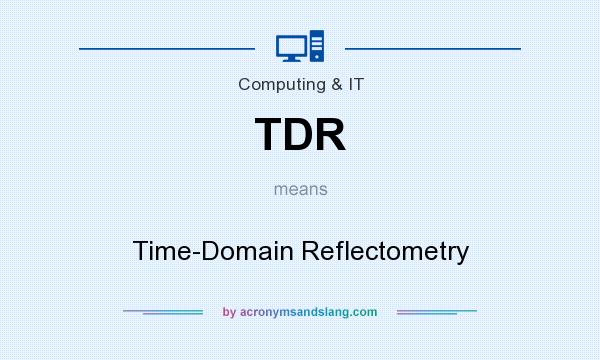 What does TDR mean? It stands for Time-Domain Reflectometry