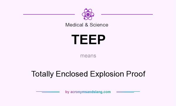 What does TEEP mean? It stands for Totally Enclosed Explosion Proof