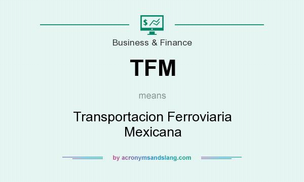 What does TFM mean? It stands for Transportacion Ferroviaria Mexicana