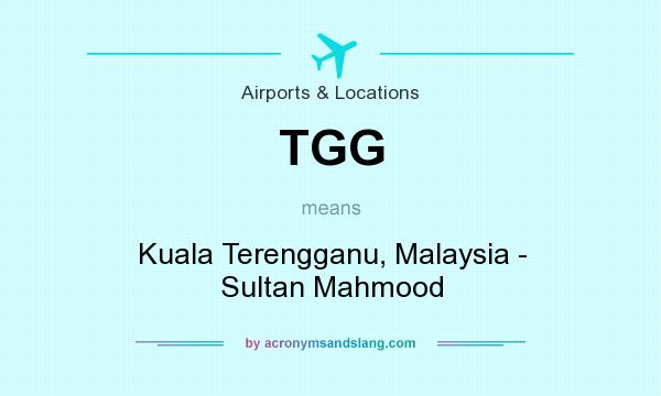What does TGG mean? It stands for Kuala Terengganu, Malaysia - Sultan Mahmood