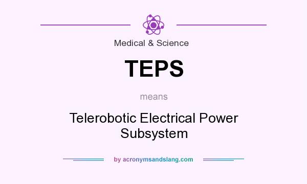 What does TEPS mean? It stands for Telerobotic Electrical Power Subsystem