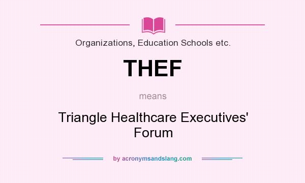 What does THEF mean? It stands for Triangle Healthcare Executives` Forum