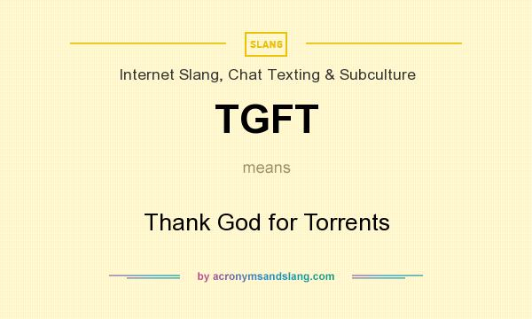 What does TGFT mean? It stands for Thank God for Torrents