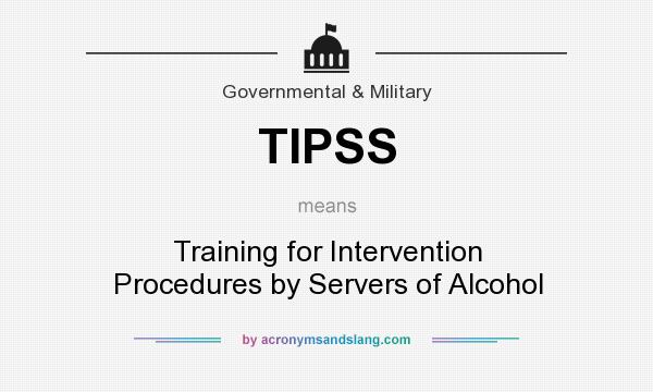 What does TIPSS mean? It stands for Training for Intervention Procedures by Servers of Alcohol
