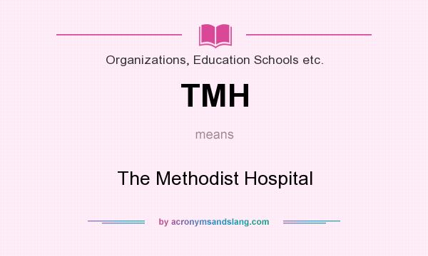 What does TMH mean? It stands for The Methodist Hospital