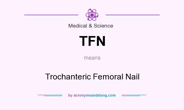 What does TFN mean? It stands for Trochanteric Femoral Nail