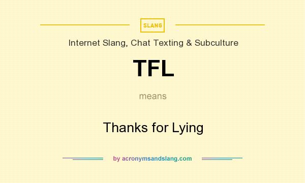 What does TFL mean? It stands for Thanks for Lying