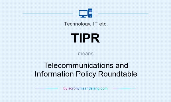 What does TIPR mean? It stands for Telecommunications and Information Policy Roundtable