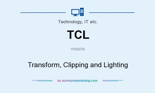 What does TCL mean? It stands for Transform, Clipping and Lighting