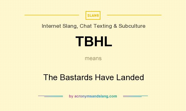 What does TBHL mean? It stands for The Bastards Have Landed