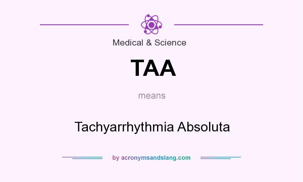 What does TAA mean? It stands for Tachyarrhythmia Absoluta
